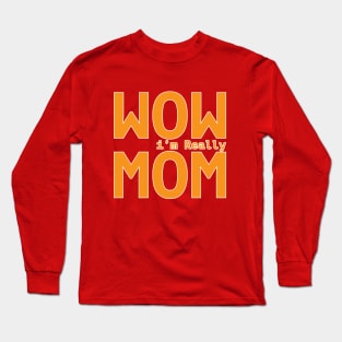 Wow i'm Really Mom Long Sleeve T-Shirt